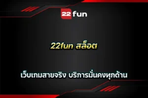 22fun สล็อต เว็บเกมสายจริง บริการมั่นคงทุกด้าน