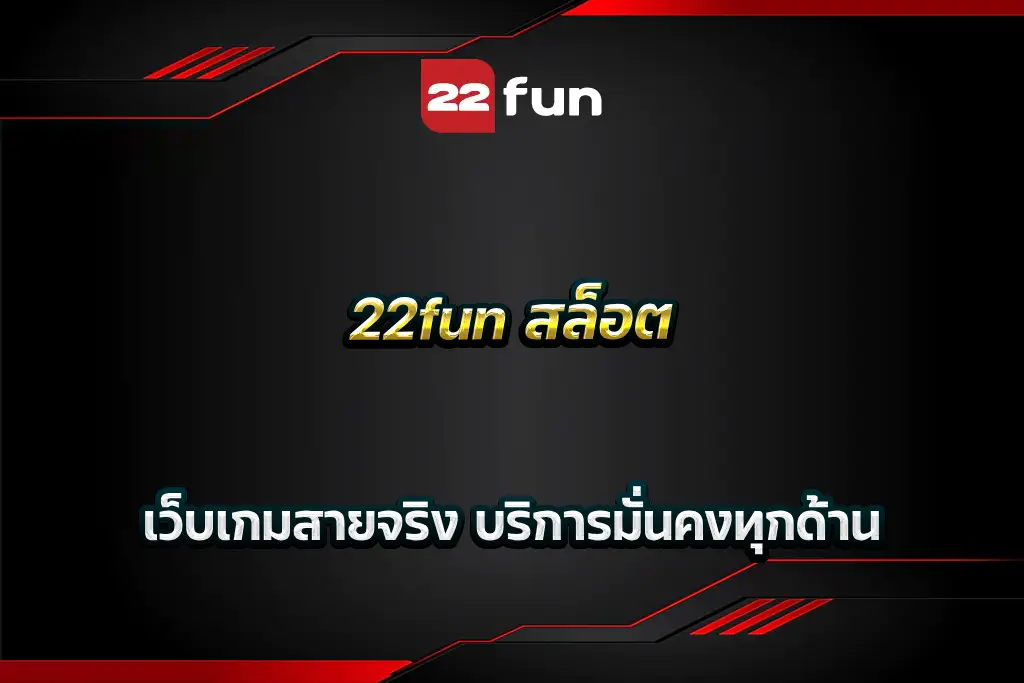 22fun สล็อต เว็บเกมสายจริง บริการมั่นคงทุกด้าน
